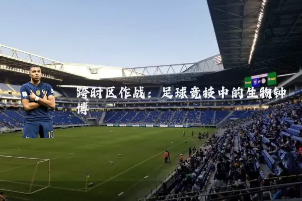 跨时区作战:足球竞技中的生物钟博弈