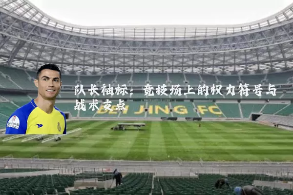 队长袖标：竞技场上的权力符号与战术支点