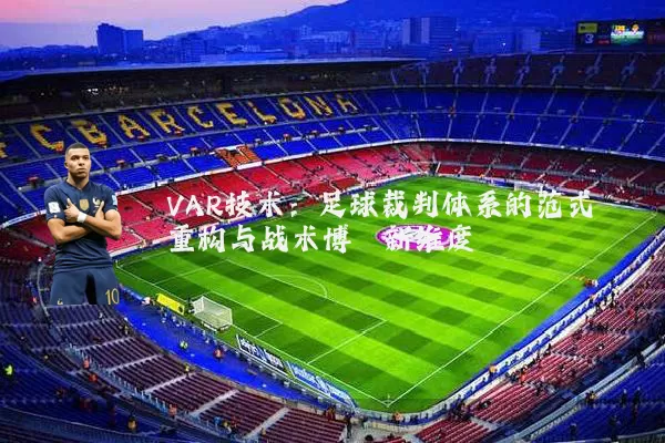 VAR技术:足球裁判体系的范式重构与战术博弈新维度