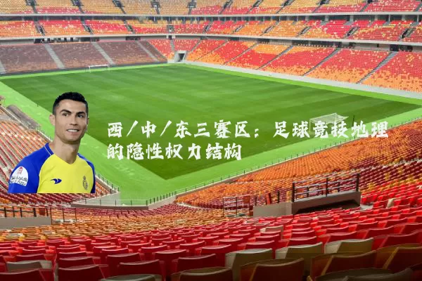 西/中/东三赛区：足球竞技地理的隐性权力结构