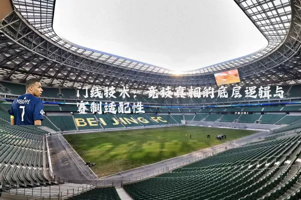 门线技术：竞技真相的底层逻辑与赛制适配性