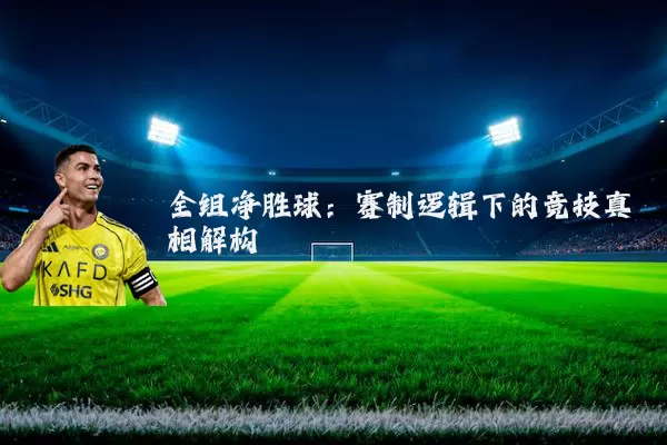全组净胜球：赛制逻辑下的竞技真相解构