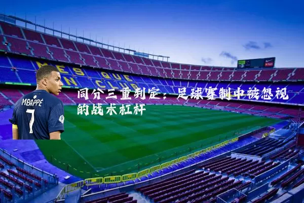 同分三重判定:足球赛制中被忽视的战术杠杆